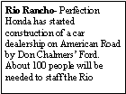 Text Box: Rio Rancho- Perfection Honda has started construction of a car dealership on American Road by Don Chalmers Ford. About 100 people will be needed to staff the Rio 