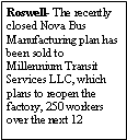 Text Box: Roswell- The recently closed Nova Bus Manufacturing plan has been sold to Millennium Transit Services LLC, which plans to reopen the factory, 250 workers over the next 12 
