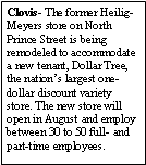 Text Box: Clovis- The former Heilig-Meyers store on North Prince Street is being remodeled to accommodate a new tenant, Dollar Tree, the nations largest one-dollar discount variety store. The new store will open in August and employ between 30 to 50 full- and part-time employees.